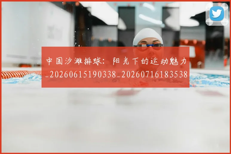 中国沙滩排球：阳光下的运动魅力_20260615190338_20260716183538