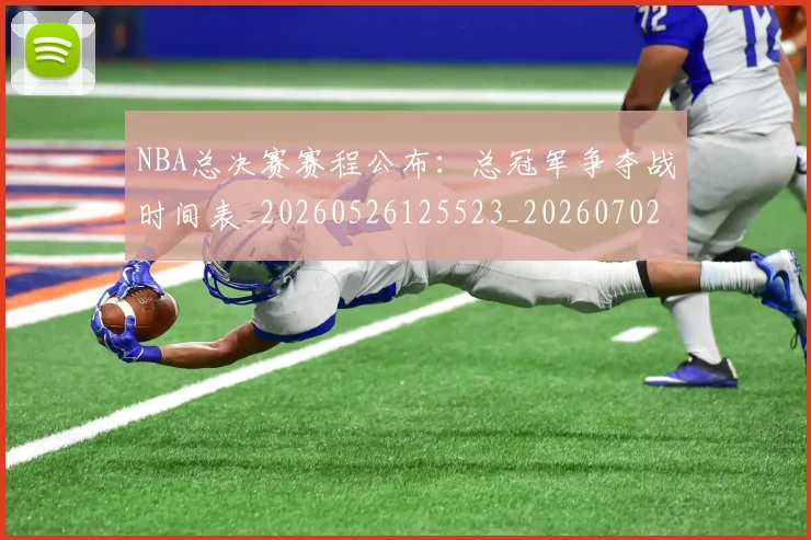 NBA总决赛赛程公布：总冠军争夺战时间表_20260526125523_20260702170502