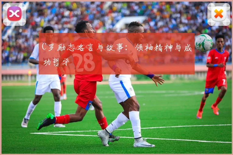 C罗励志名言与故事：领袖精神与成功哲学