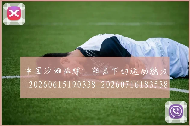 中国沙滩排球:阳光下的运动魅力_20260615190338_20260716183538