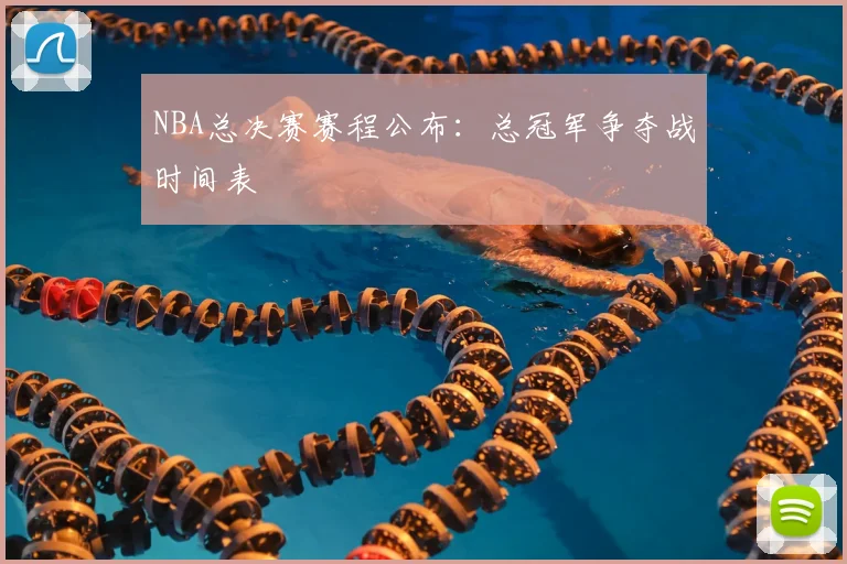 NBA总决赛赛程公布：总冠军争夺战时间表