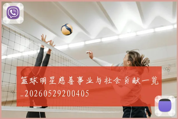 篮球明星慈善事业与社会贡献一览_20260529200405